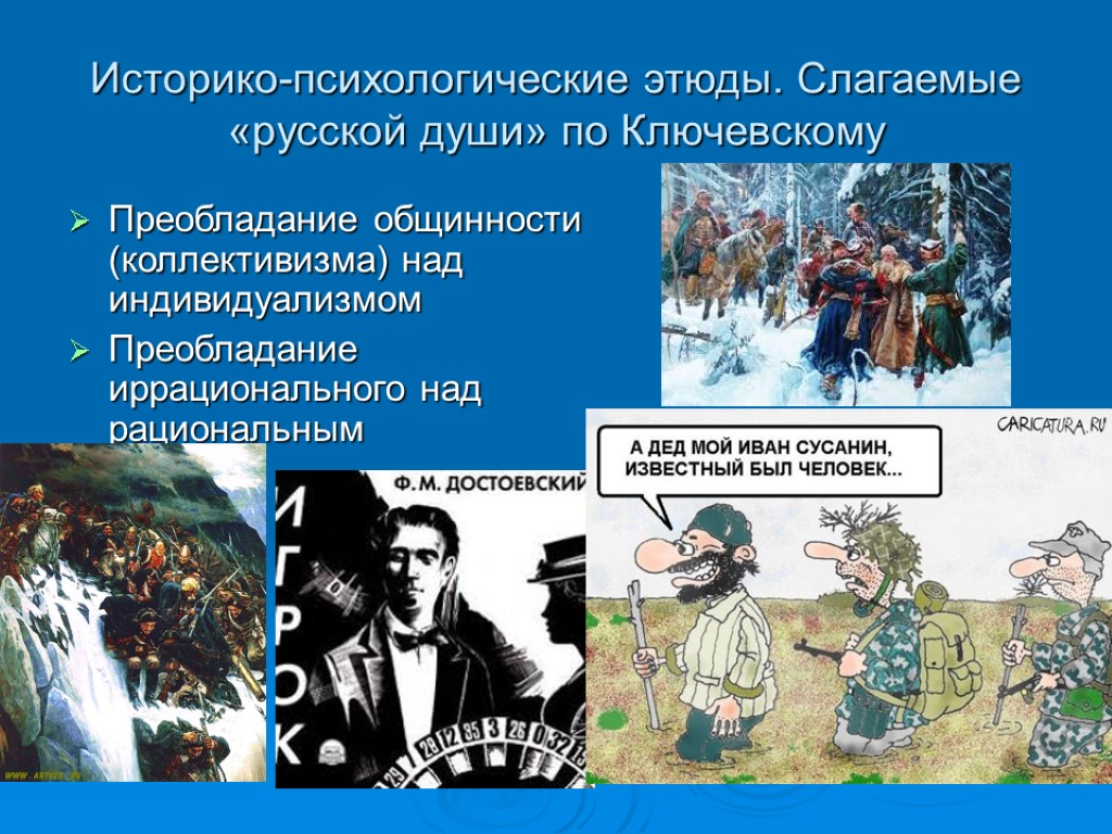 Историко-психологические этюды. Слагаемые «русской души» по Ключевскому Преобладание общинности (коллективизма) над индивидуализмом Преобладание иррационального